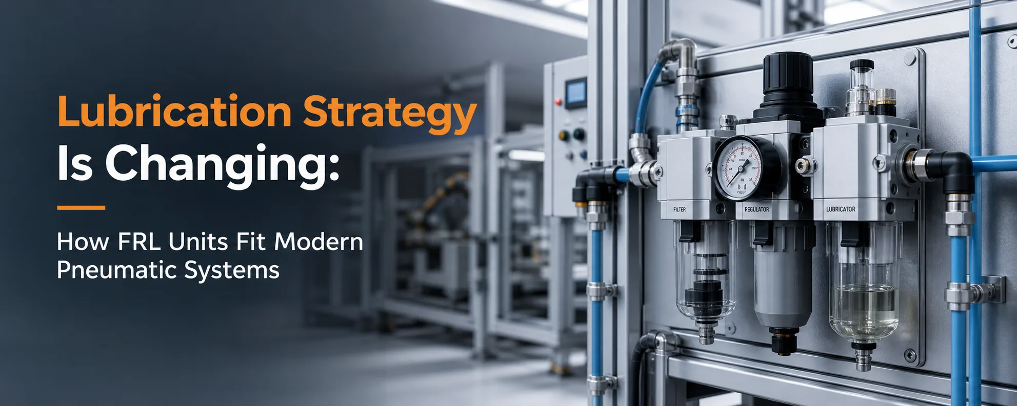 Lubrication Strategy Is Changing: How FRL Units Fit Modern Pneumatic Systems